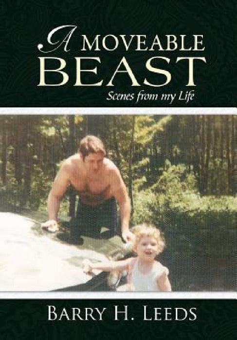 A Moveable Beast: Scenes from My Life by Barry H. Leeds