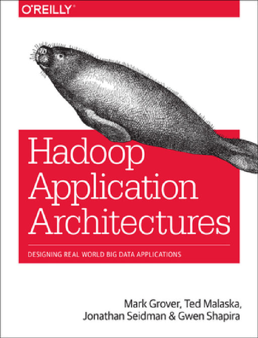 Hadoop Application Architectures: Designing Real-World Big Data Applications by Grover Rajat (Mark), Ted Malaska, Jonathan Seidman