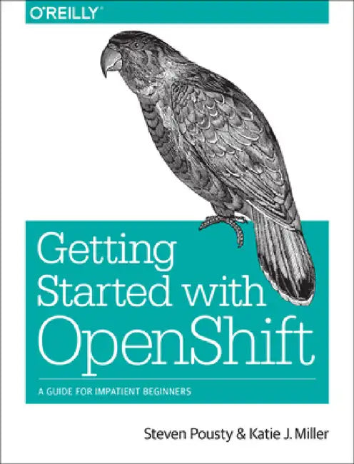 Getting Started with Openshift: A Guide for Impatient Beginners by Steve Pousty, Katie Miller