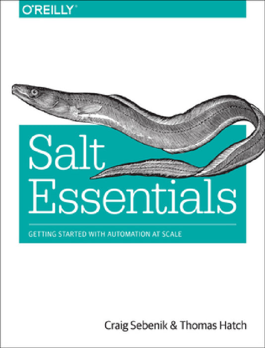 Salt Essentials: Getting Started with Automation at Scale by Craig Sebenik, Thomas Hatch