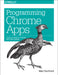 Programming Chrome Apps: Develop Cross-Platform Apps for Chrome by Marc Rochkind