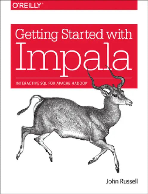 Getting Started with Impala: Interactive SQL for Apache Hadoop by John Russell