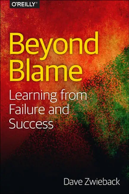 Beyond Blame: Learning from Failure and Success by Dave Zwieback