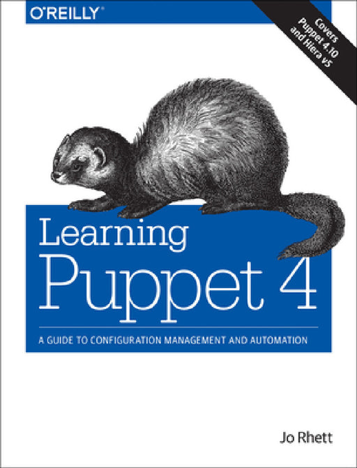 Learning Puppet 4: A Guide to Configuration Management and Automation by Jo Rhett