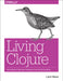Living Clojure: An Introduction and Training Plan for Developers by Carin Meier