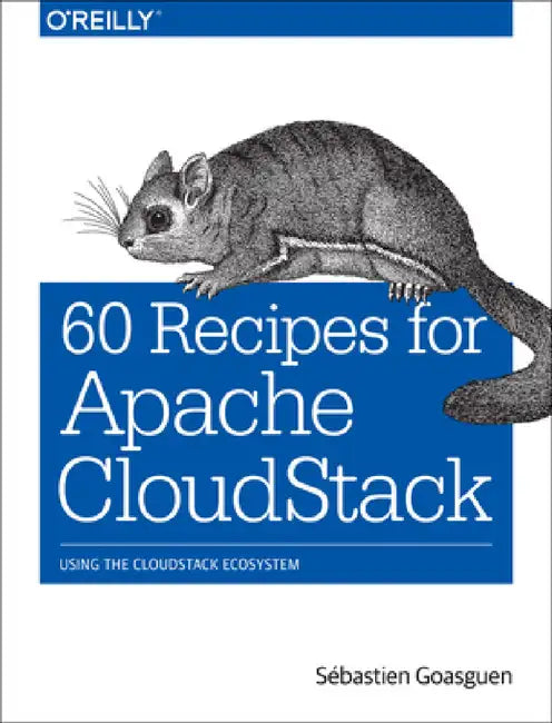 60 Recipes for Apache Cloudstack: Using the Cloudstack Ecosystem by Goasguen Sãâ(c)Bastien