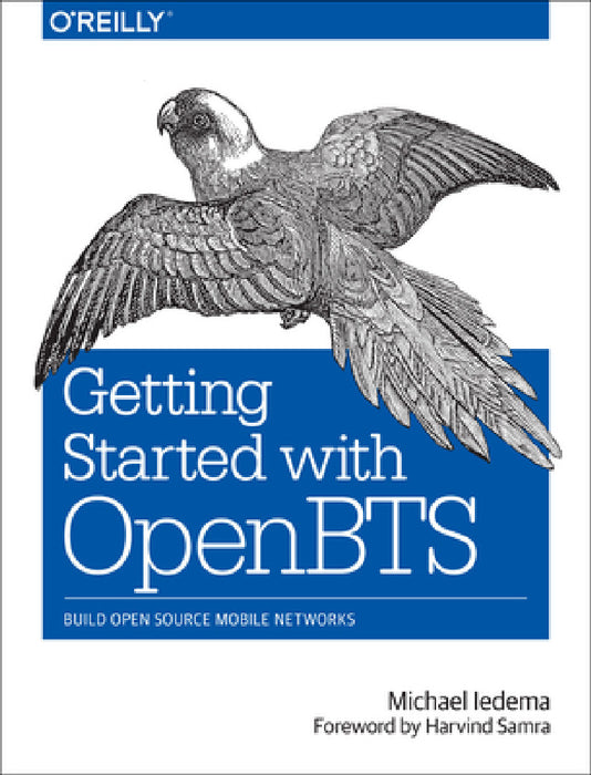 Getting Started with OpenBTS: Build Open Source Mobile Networks by Michael Iedema