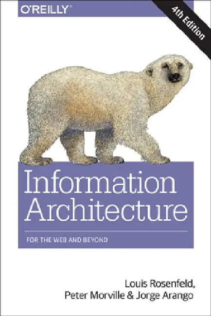 Information Architecture: For the Web and Beyond by Louis Rosenfeld