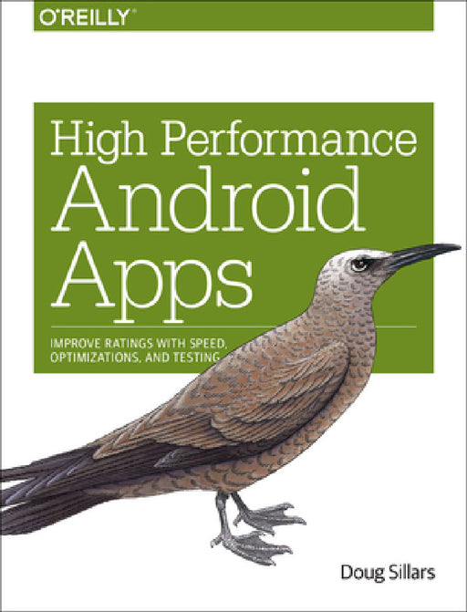 High Performance Android Apps: Improve Ratings with Speed, Optimizations, and Testing by Doug Sillars