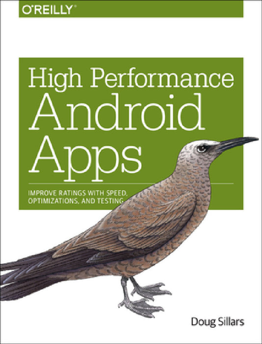 High Performance Android Apps: Improve Ratings with Speed, Optimizations, and Testing by Doug Sillars