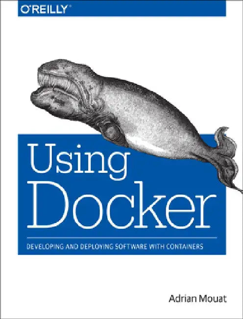 Using Docker: Developing and Deploying Software with Containers by Adrian Mouat