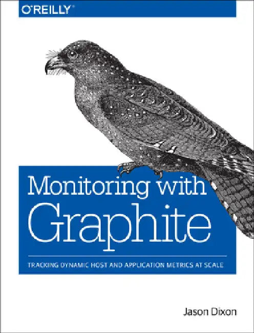 Monitoring with Graphite: Tracking Dynamic Host and Application Metrics at Scale by Dixon, Jason