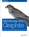 Monitoring with Graphite: Tracking Dynamic Host and Application Metrics at Scale by Dixon, Jason