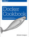 Docker Cookbook: Solutions and Examples for Building Distributed Applications by S. Goasguen