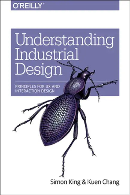 Understanding Industrial Design: Principles for UX and Interaction Design by Simon King