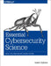 Essential Cybersecurity Science: Build, Test, and Evaluate Secure Systems by Josiah Dykstra