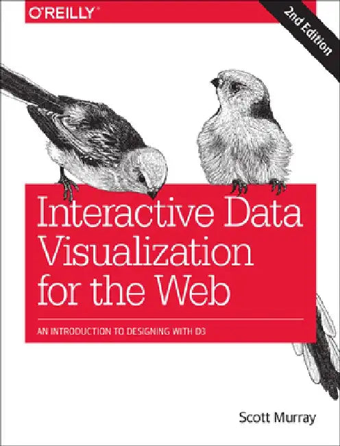 Interactive Data Visualization for the Web: An Introduction to Designing with D3 by Scott Murray