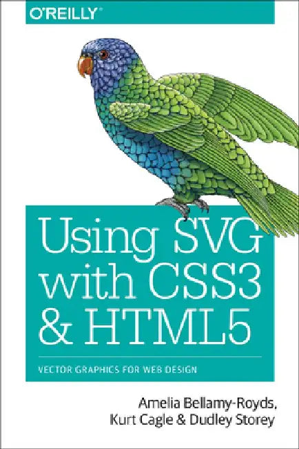 Using Svg with Css3 and Html5: Vector Graphics for Web Design by Amelia Bellamy-Royds
