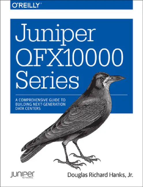 Juniper QFX10000 Series: A Comprehensive Guide to Building Next-Generation Data Centers by Jr. Douglas Richard Hanks