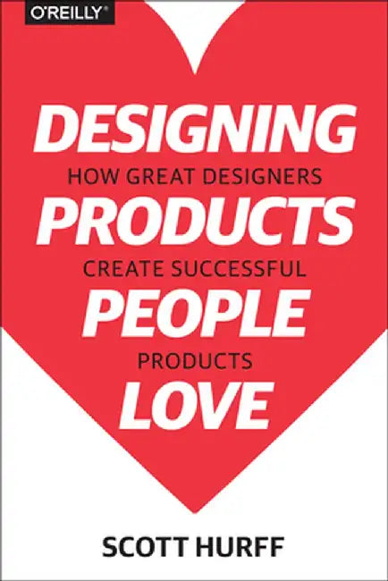 Designing Products People Love: How Great Designers Create Successful Products by Scott Hurff