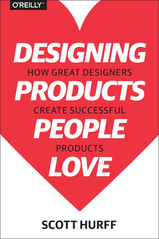 Designing Products People Love: How Great Designers Create Successful Products by Scott Hurff