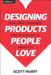 Designing Products People Love: How Great Designers Create Successful Products by Scott Hurff