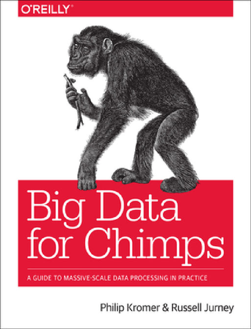 Big Data for Chimps: A Guide to Massive-Scale Data Processing in Practice by Kromer Philip (Flip), Russell Jurney