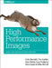 High Performance Images: Shrink, Load, and Deliver Images for Speed by Colin Bendell