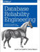 Database Reliability Engineering: Designing and Operating Resilient Database Systems by Laine Campbell