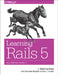 Learning Rails 5: Rails from the Outside in by Locklear, J. Mark