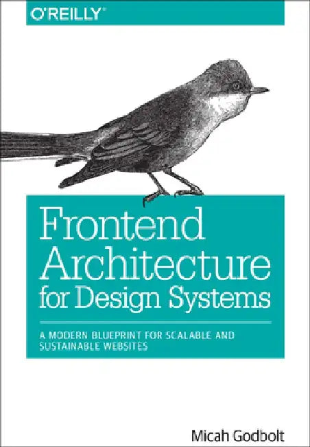 Frontend Architecture for Design Systems: A Modern Blueprint for Scalable and Sustainable Websites by Micah Godbolt