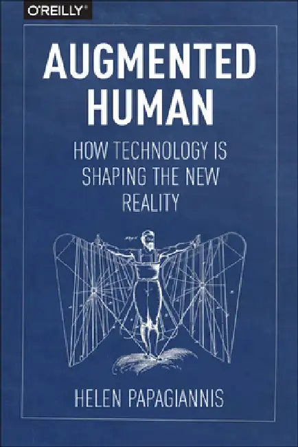 Augmented Human: How Technology Is Shaping the New Reality by Helen Papagiannis