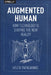 Augmented Human: How Technology Is Shaping the New Reality by Helen Papagiannis