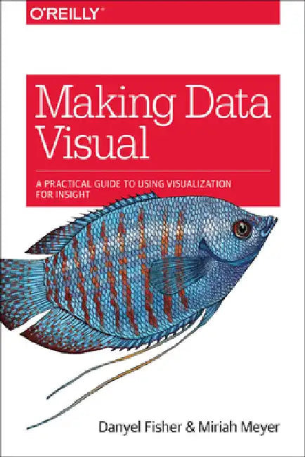 Making Data Visual: A Practical Guide to Using Visualization for Insight by Fisher, Danyel