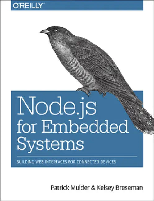 Node.JS for Embedded Systems: Using Web Technologies to Build Connected Devices by Patrick Mulder, Kelsey Breseman