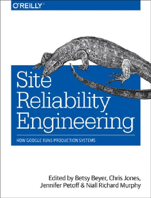 Site Reliability Engineering: How Google Runs Production Systems by Betsy Beyer
