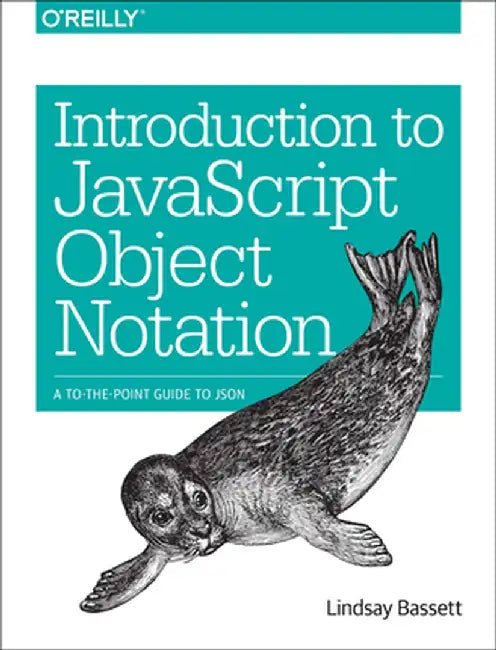 Introduction to JavaScript Object Notation: A to-The-Point Guide to Json by Lindsay Bassett