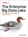 The Enterprise Big Data Lake: Delivering on the Promise of Hadoop and Data Science in the Enterprise by Alex Gorelik