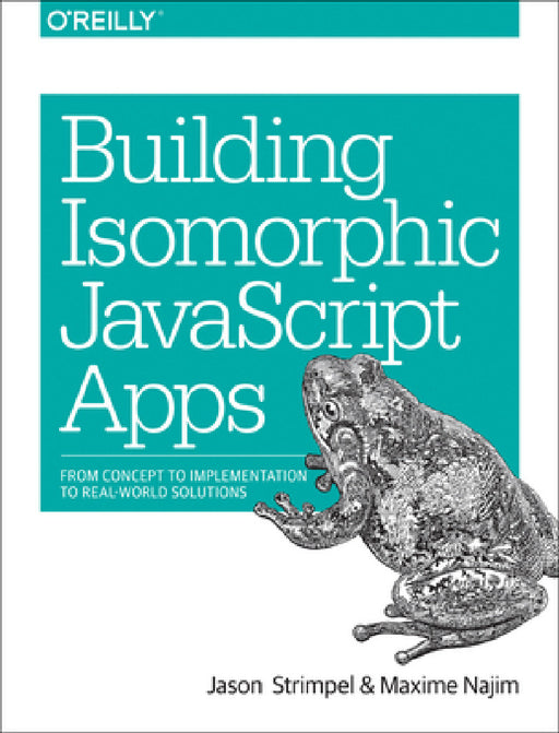 Building Isomorphic JavaScript Apps: From Concept to Implementation to Real-World Solutions by Jason Strimpel, Maxime Najim