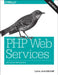 PHP Web Services: APIs for the Modern Web by Lorna Jane Mitchell