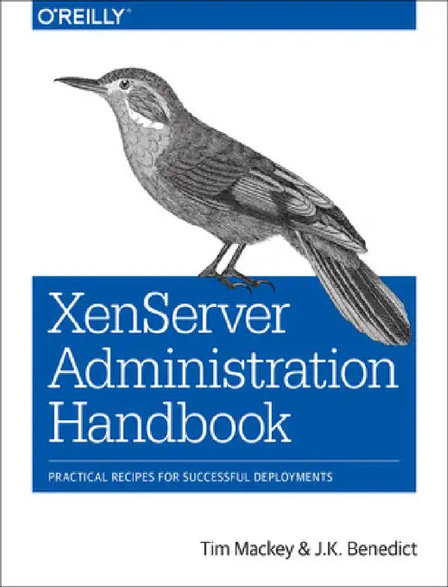 Xenserver Administration Handbook: Practical Recipes for Successful Deployments by Tim Mackey, J. K. Benedict