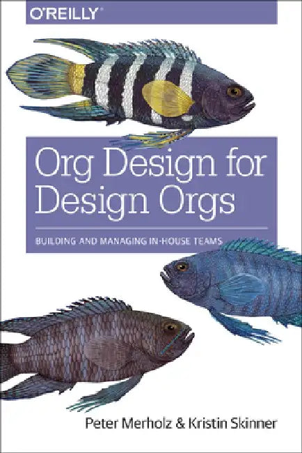 Org Design for Design Orgs: Building and Managing In-House Design Teams by Peter Merholz