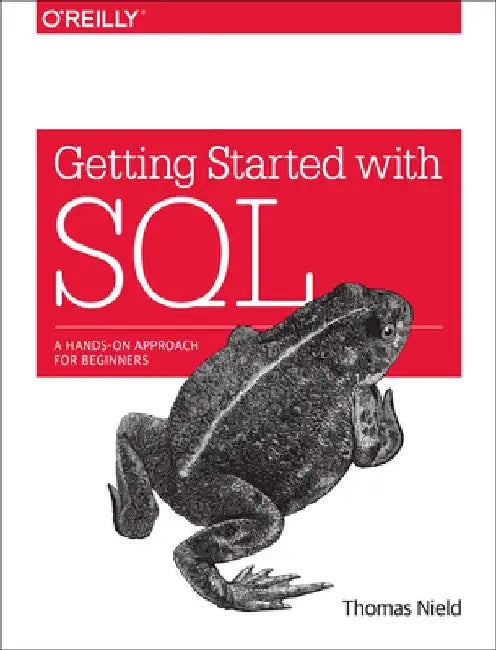 Getting Started with SQL: A Hands-On Approach for Beginners by Thomas Nield