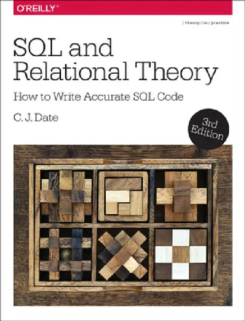 SQL and Relational Theory: How to Write Accurate SQL Code by Date, Chris J.