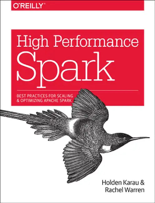 High Performance Spark: Best Practices for Scaling and Optimizing Apache Spark by Holden Karau