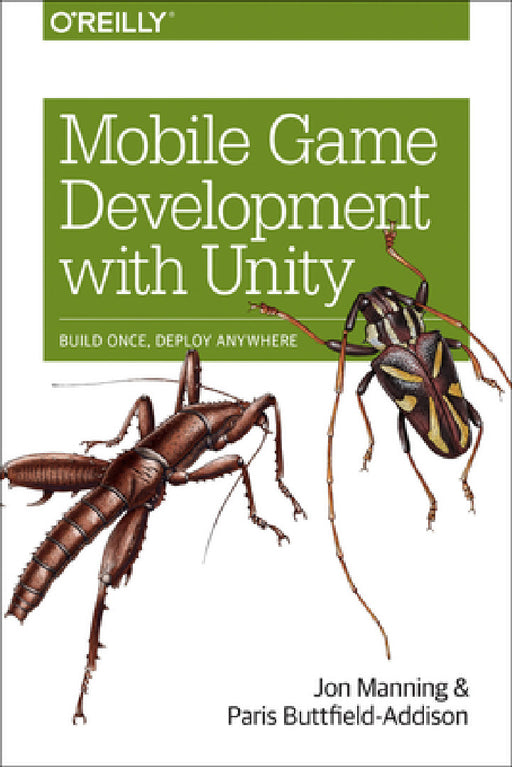 Mobile Game Development with Unity: Build Once, Deploy Anywhere by Jon Manning, Paris Buttfield-Addison