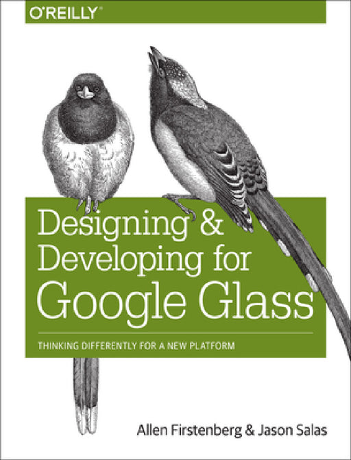 Designing and Developing for Google Glass: Thinking Differently for a New Platform by Allen Firstenberg, Jason Salas
