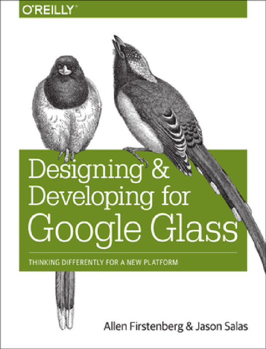Designing and Developing for Google Glass: Thinking Differently for a New Platform by Allen Firstenberg, Jason Salas