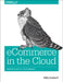 Ecommerce in the Cloud: Bringing Elasticity to Ecommerce by Kelly Goetsch