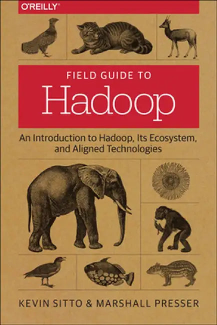 Field Guide to Hadoop: An Introduction to Hadoop, Its Ecosystem, and Aligned Technologies by Kevin Sitto